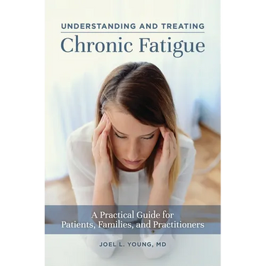 Understanding and Treating Chronic Fatigue: A Practical Guide for Patients, Families, and Practitioners