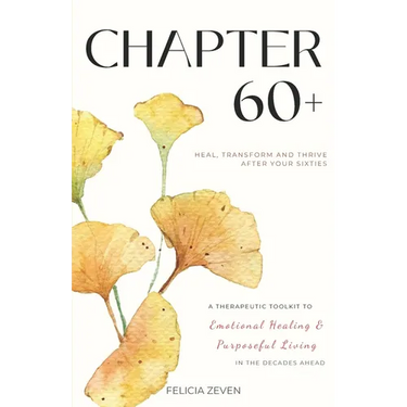Chapter 60+: A Therapeutic Toolkit for Emotional Healing, Self-Discovery, and Purposeful Living for Seniors