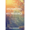 Delighting in His Presence: Daily Invitations to Encounter Jesus through Prayer and Scripture