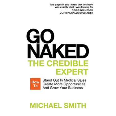 Go Naked: The Credible Expert: How to Stand Out In Medical Sales, Create More Opportunities, And Grow Your Business