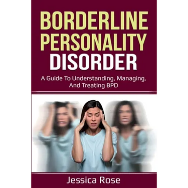 Borderline Personality Disorder: A Guide to Understanding, Managing, and Treating BPD