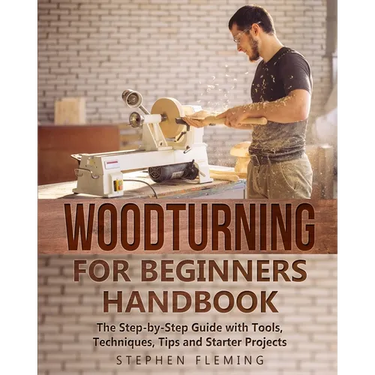 Woodturning for Beginners Handbook: The Step-by-Step Guide with Tools, Techniques, Tips and Starter Projects