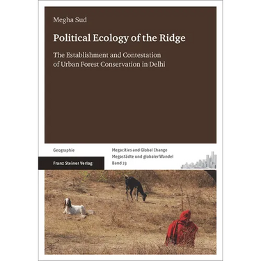 Political Ecology of the Ridge: The Establishment and Contestation of Urban Forest Conservation in Delhi