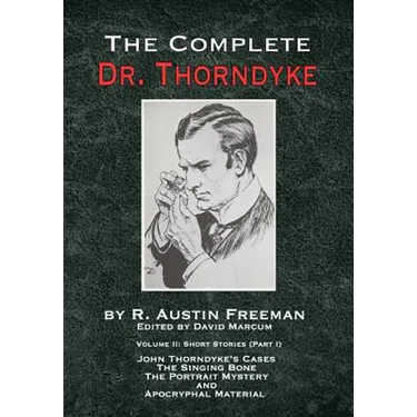 The Complete Dr. Thorndyke - Volume 2: Short Stories (Part I): John Thorndyke's Cases - The Singing Bone, The Great Portrait Mystery and Apocryphal Ma