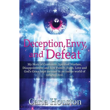 Deception, Envy, and Defeat: My Story of Confusion, Spiritual Warfare, Disappointment and how Family, Faith, Love and God's Grace Kept Me Sane in an I