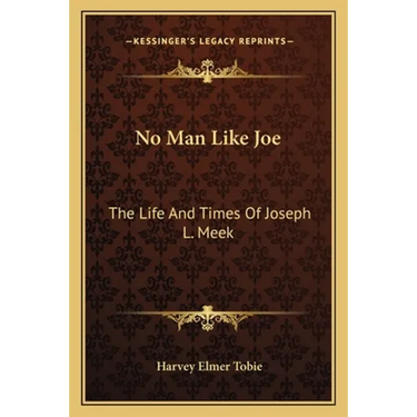 No Man Like Joe: The Life And Times Of Joseph L. Meek