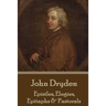John Dryden - Epistles, Elegies, Epitaphs & Pastorals