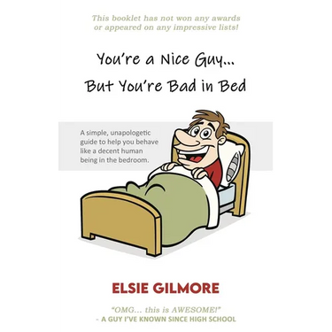 You're a Nice Guy, But You're Bad in Bed: A simple, unapologetic guide to help you behave like a decent human being in the bedroom.