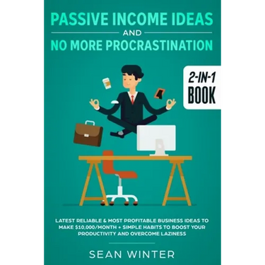 Passive Income Ideas and No More Procrastination 2-in-1 Book: Latest Reliable & Most Profitable Business Ideas to Make $10,000/month + Simple Habits t