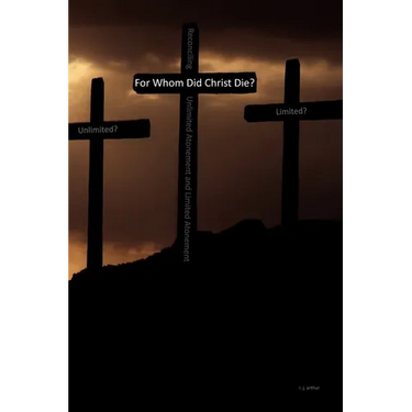 For Whom Did Christ Die?: Reconciling Unlimited Atonement and Limited Atonement