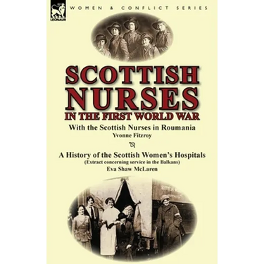 Scottish Nurses in the First World War: With the Scottish Nurses in Roumania by Yvonne Fitzroy & a History of the Scottish Women's Hospitals (Extract