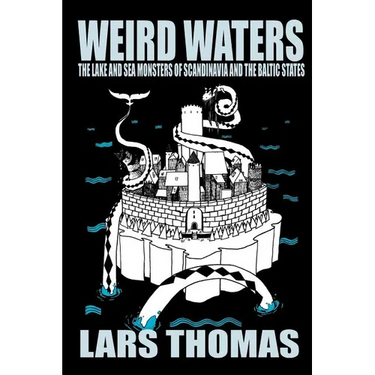 Weird Waters: The Lake and Sea Monsters of Scandinavia and the Baltic States