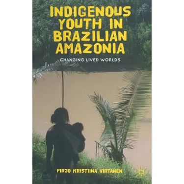 Indigenous Youth in Brazilian Amazonia: Changing Lived Worlds
