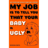 My Job Is to Tell You That Your Baby Is Ugly: Why Everyone Should Think Like a Tester
