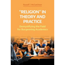 'Religion' in Theory and Practice: Demystifying the Field for Burgeoning Academics