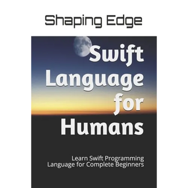 Swift Language for Humans: Learn Swift Programming Language for Complete Beginners