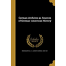 German Archives as Sources of German-American History