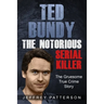 Ted Bundy the Notorious Serial Killer: The Gruesome True Crime Story