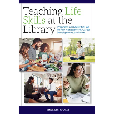 Teaching Life Skills at the Library: Programs and Activities on Money Management, Career Development, and More