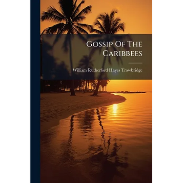 Gossip Of The Caribbees: Sketches Of Anglo-west-indian Life