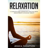 Relaxation: A Complete Guide for Body Relaxing Including Aromatherapy and Massage Therapy