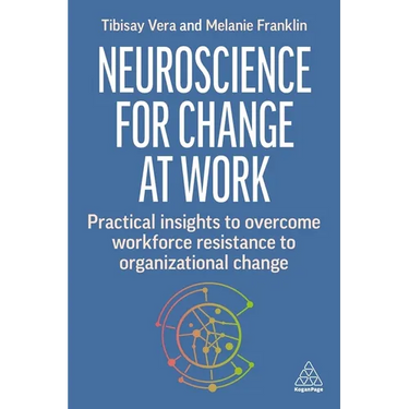 Neuroscience for Change at Work: Practical Insights to Overcome Workforce Resistance to Organizational Change