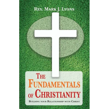 The Fundamentals of Christianity: Building Your Relationship with Christ