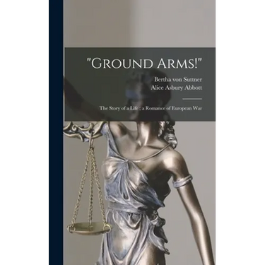 "Ground Arms!": the Story of a Life; a Romance of European War