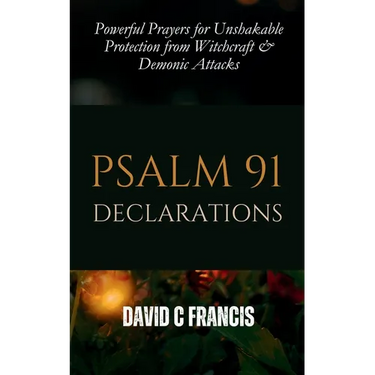 Psalm 91 Declarations: Powerful Prayers for Unshakable Protection from Witchcraft & Demonic Attacks