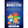 Desperate Marketers - How To Identify And Avoid Unethical And Ineffective Online Marketing Strategies