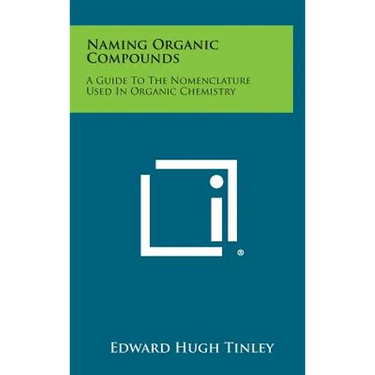 Naming Organic Compounds: A Guide To The Nomenclature Used In Organic Chemistry