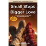 Small Steps to Bigger Love