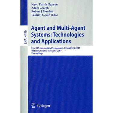 Agent and Multi-Agent Systems: Technologies and Applications: First KES International Symposium, KES-AMSTA 2007 Wroclaw, Poland, May 31-June 1, 2007 P