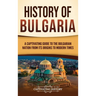 History of Bulgaria: A Captivating Guide to the Bulgarian Nation from Its Origins to Modern Times