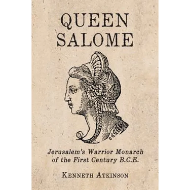 Queen Salome: Jerusalem's Warrior Monarch of the First Century B.C.E.