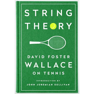 String Theory: David Foster Wallace on Tennis: A Library of America Special Publication