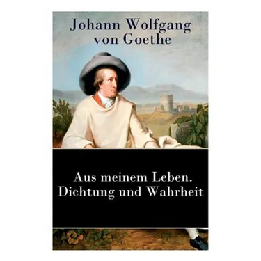 Aus meinem Leben. Dichtung und Wahrheit: Autobiographie