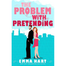 The Problem With Pretending (A Fake Relationship Romantic Comedy)