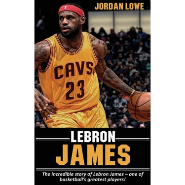 LeBron James: The incredible story of LeBron James - one of basketball's greatest players!