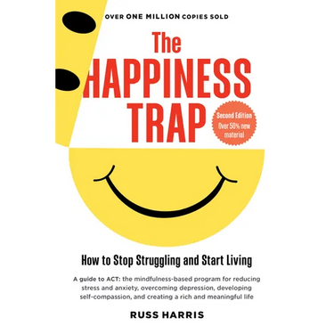 The Happiness Trap (Second Edition): How to Stop Struggling and Start Living