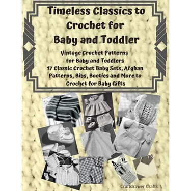 Timeless Classics to Crochet for Baby and Toddlers - Vintage Crochet Patterns for Baby and Toddlers: 17 Classic Crochet Patterns - Baby Sets, Afghan P