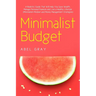 Minimalist Budget: The Realistic Guide That Will Help You Save Wealth, Manage Personal Finances and Live a Healthy Lifestyle (Minimalism, Mindset and