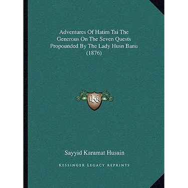Adventures Of Hatim Tai The Generous On The Seven Quests Propounded By The Lady Husn Banu (1876)