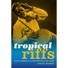 Tropical Riffs: Latin America and the Politics of Jazz