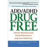 The ADD/ADHD Drug Free: Natural Alternatives and Practical Exercises to Help Your Child Focus