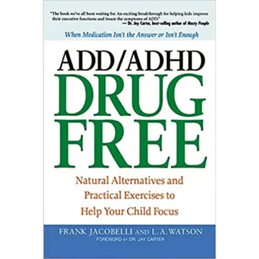 The ADD/ADHD Drug Free: Natural Alternatives and Practical Exercises to Help Your Child Focus