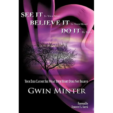 SEE IT In Your Mind, BELIEVE IT In Your Heart, DO IT By Faith