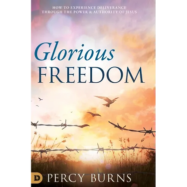 Glorious Freedom: How to Experience Deliverance through the Power and Authority of Jesus