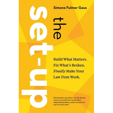 The Set-Up: Build What Matters. Fix What's Broken. Finally Make Your Law Firm Work.