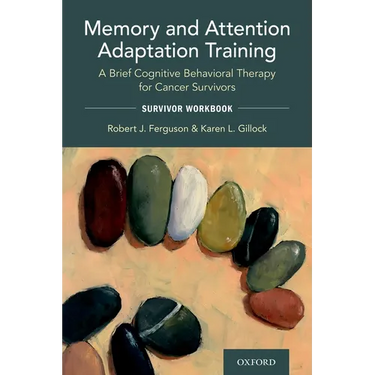 Memory and Attention Adaptation Training: A Brief Cognitive Behavioral Therapy for Cancer Survivors: Survivor Workbook